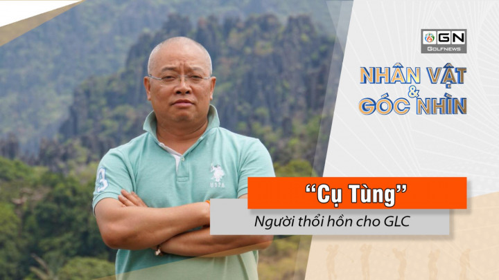 Nhân vật & góc nhìn: "Cụ Tùng" - Người thổi hồn cho GLC