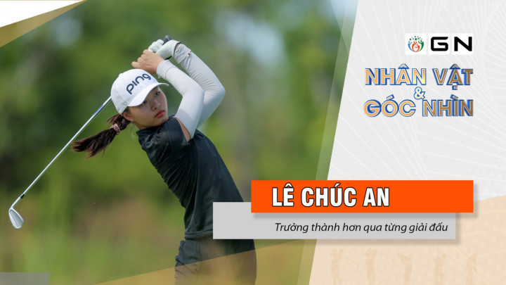 Nhân vật & Góc nhìn: Lê Chúc An - Trưởng thành hơn qua từng giải đấu