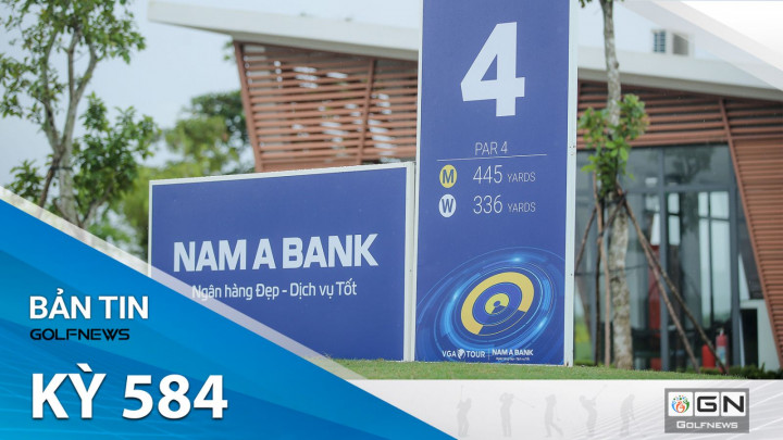 Bản tin GolfNews 360 kỳ 584: Công tác chuẩn bị giải Nam A Bank Vietnam Masters 2023